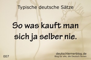deutsche Sätze 007 so was kauft man selber nie deutschlernerblog 640- typische deutsche Sätze
